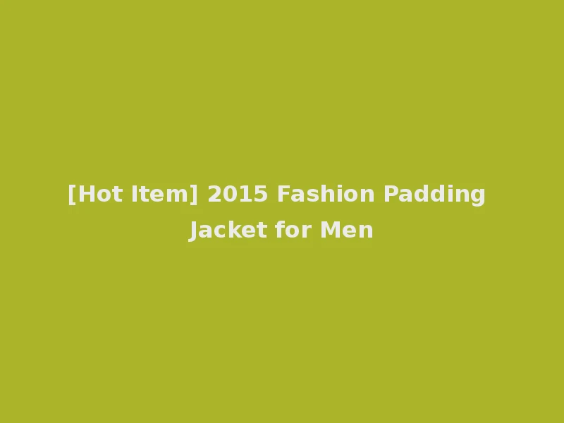 [Hot Item] 2015 Fashion Padding Jacket for Men