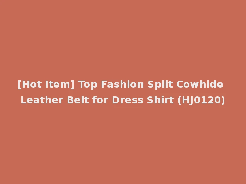 [Hot Item] Top Fashion Split Cowhide Leather Belt for Dress Shirt (HJ0120)