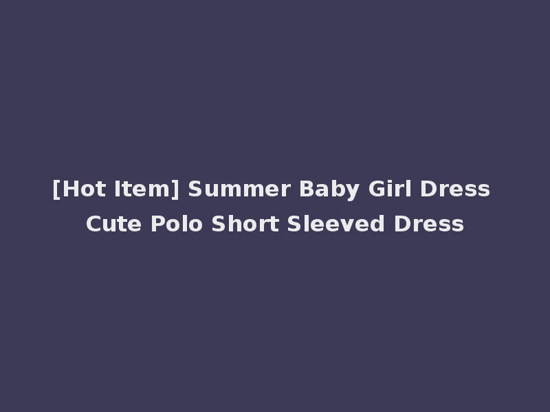 [Hot Item] Summer Baby Girl Dress Cute Polo Short Sleeved Dress