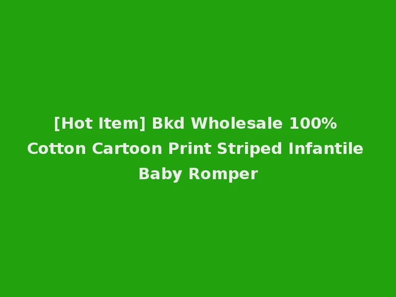 [Hot Item] Bkd Wholesale 100% Cotton Cartoon Print Striped Infantile Baby Romper