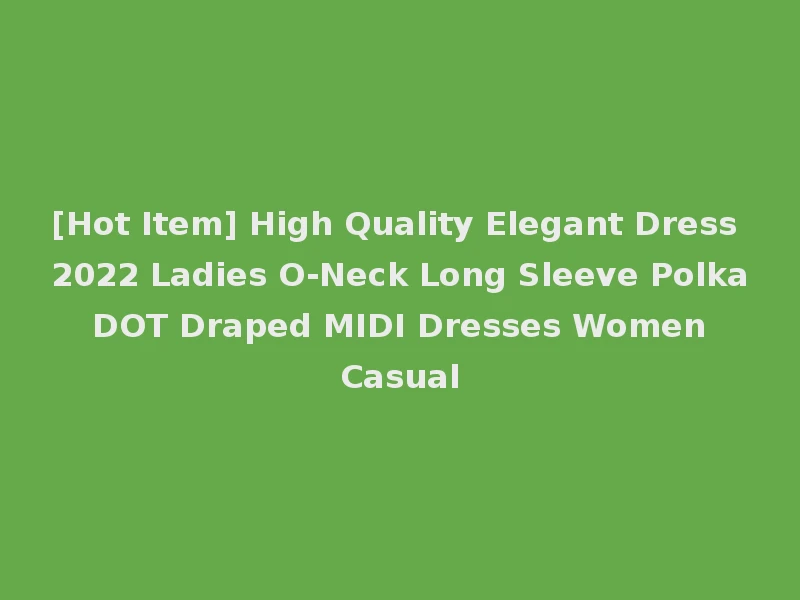 [Hot Item] High Quality Elegant Dress 2022 Ladies O-Neck Long Sleeve Polka DOT Draped MIDI Dresses Women Casual