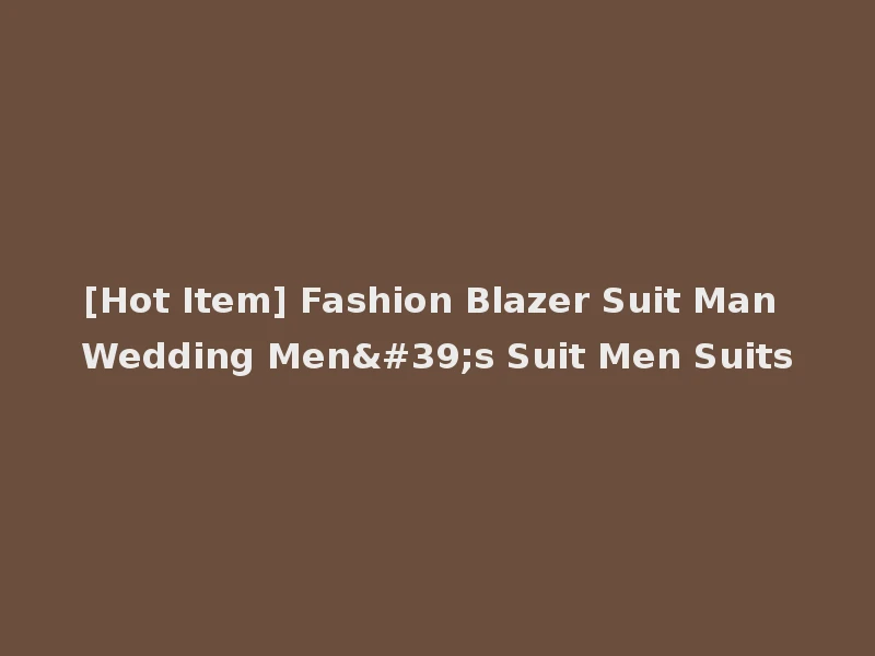 [Hot Item] Fashion Blazer Suit Man Wedding Men's Suit Men Suits