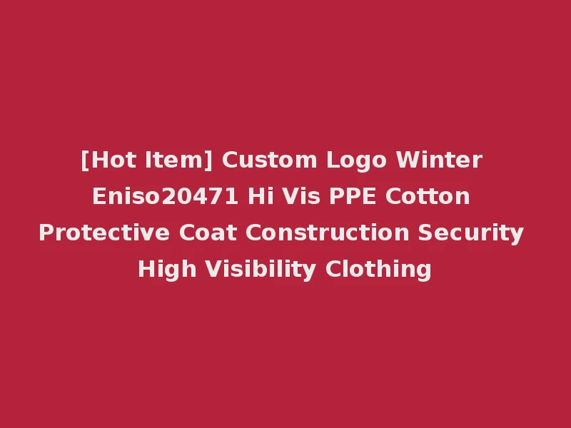 [Hot Item] Custom Logo Winter Eniso20471 Hi Vis PPE Cotton Protective Coat Construction Security High Visibility Clothing
