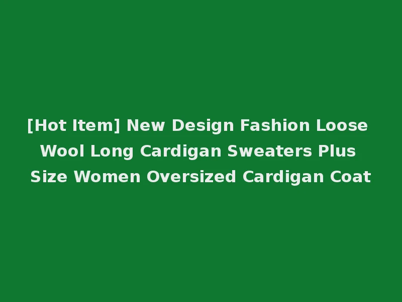 [Hot Item] New Design Fashion Loose Wool Long Cardigan Sweaters Plus Size Women Oversized Cardigan Coat