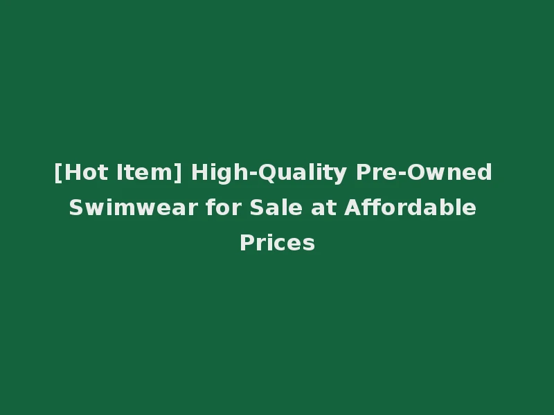 [Hot Item] High-Quality Pre-Owned Swimwear for Sale at Affordable Prices