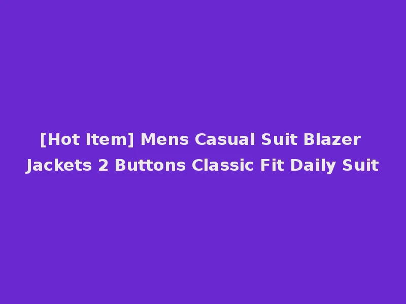 [Hot Item] Mens Casual Suit Blazer Jackets 2 Buttons Classic Fit Daily Suit