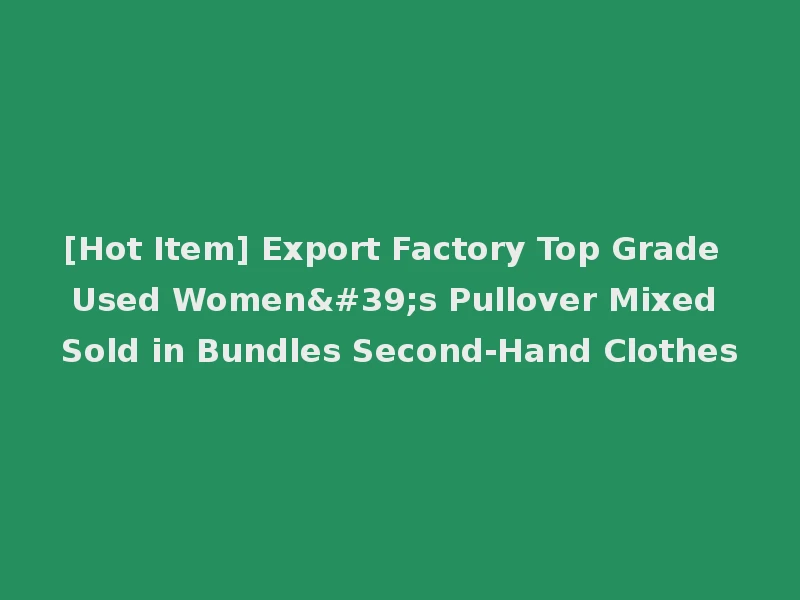 [Hot Item] Export Factory Top Grade Used Women's Pullover Mixed Sold in Bundles Second-Hand Clothes