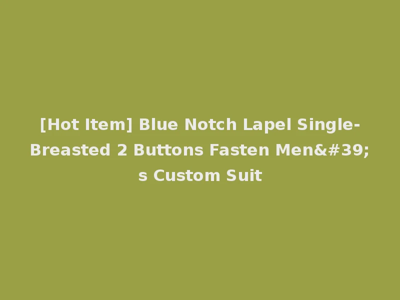 [Hot Item] Blue Notch Lapel Single-Breasted 2 Buttons Fasten Men's Custom Suit