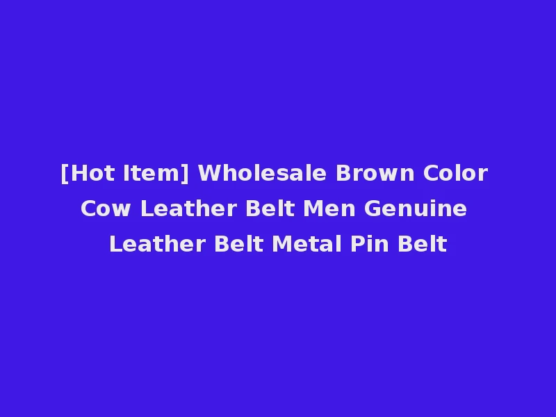 [Hot Item] Wholesale Brown Color Cow Leather Belt Men Genuine Leather Belt Metal Pin Belt