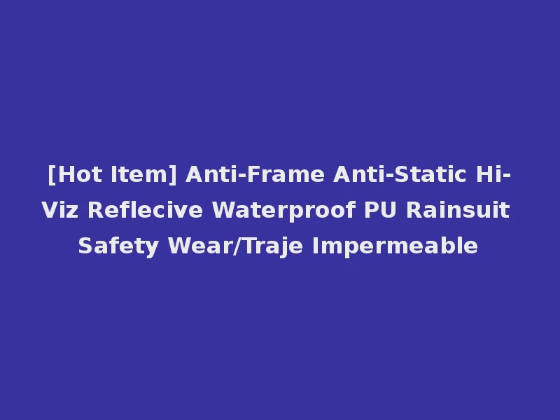 [Hot Item] Anti-Frame Anti-Static Hi-Viz Reflecive Waterproof PU Rainsuit Safety Wear/Traje Impermeable