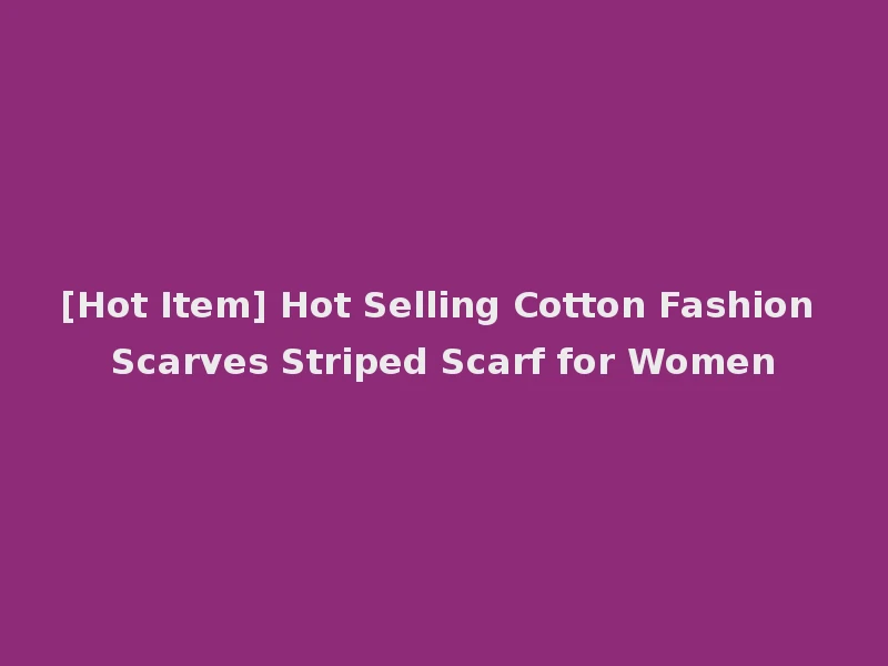 [Hot Item] Hot Selling Cotton Fashion Scarves Striped Scarf for Women