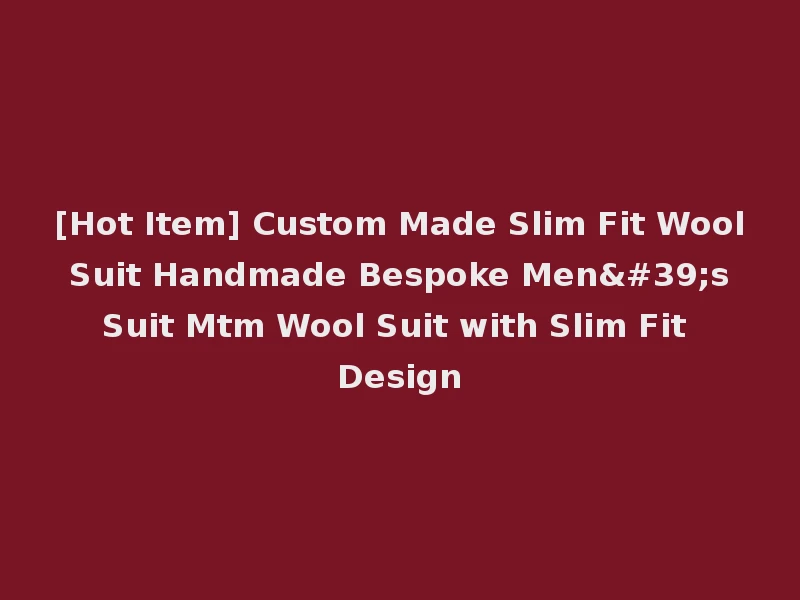 [Hot Item] Custom Made Slim Fit Wool Suit Handmade Bespoke Men's Suit Mtm Wool Suit with Slim Fit Design