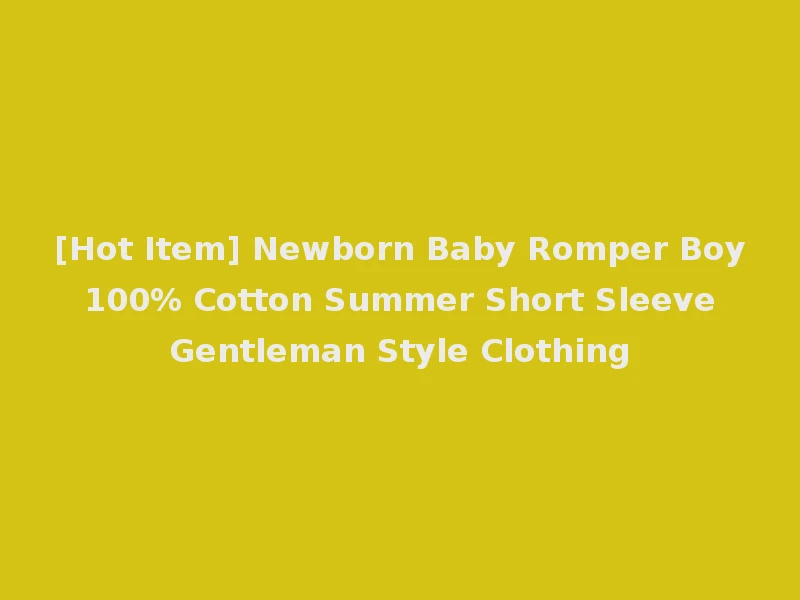 [Hot Item] Newborn Baby Romper Boy 100% Cotton Summer Short Sleeve Gentleman Style Clothing