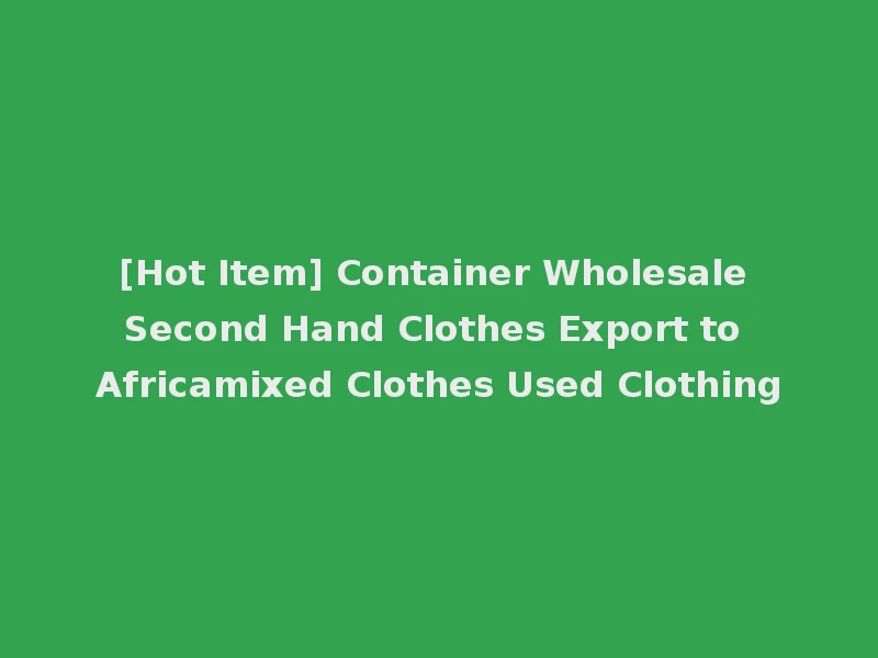 [Hot Item] Container Wholesale Second Hand Clothes Export to Africamixed Clothes Used Clothing