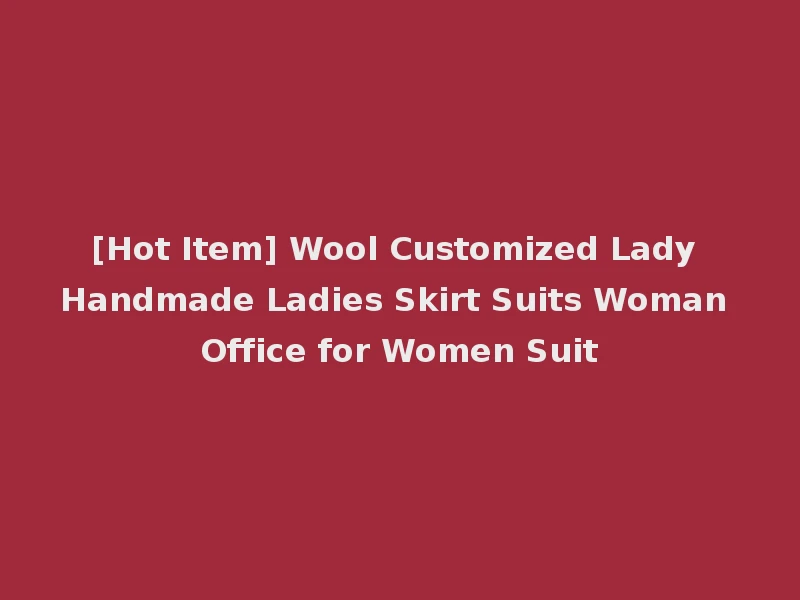 [Hot Item] Wool Customized Lady Handmade Ladies Skirt Suits Woman Office for Women Suit