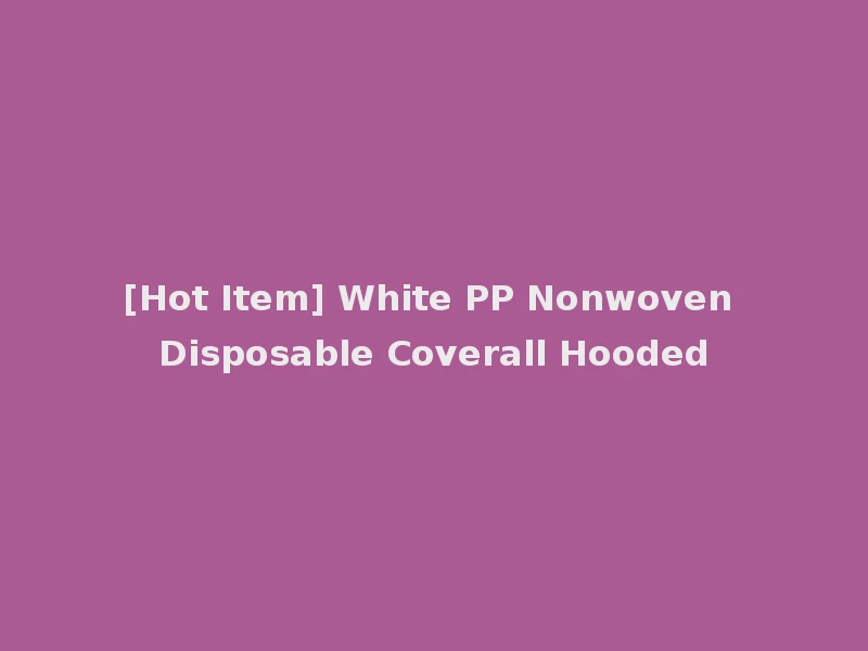 [Hot Item] White PP Nonwoven Disposable Coverall Hooded