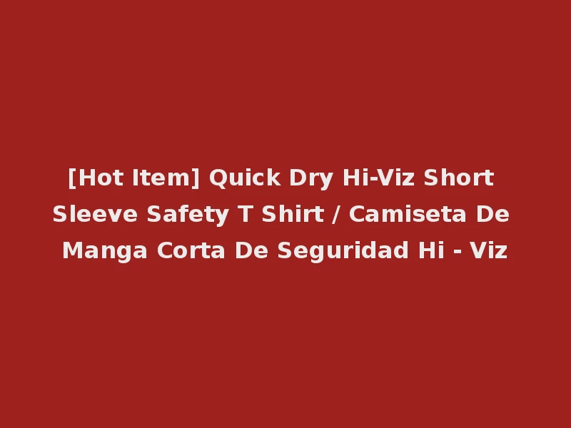 [Hot Item] Quick Dry Hi-Viz Short Sleeve Safety T Shirt / Camiseta De Manga Corta De Seguridad Hi - Viz