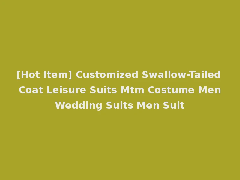 [Hot Item] Customized Swallow-Tailed Coat Leisure Suits Mtm Costume Men Wedding Suits Men Suit