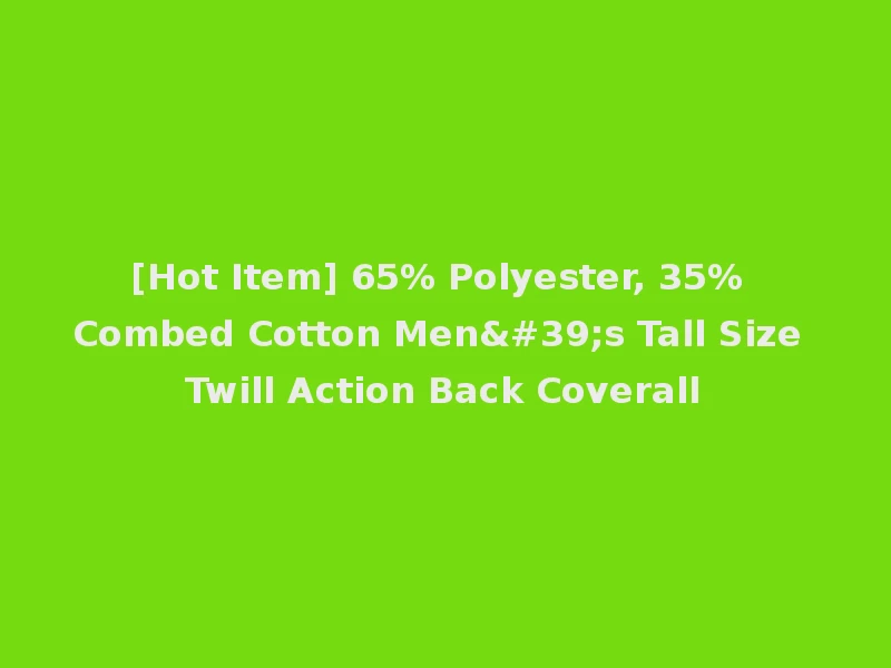 [Hot Item] 65% Polyester, 35% Combed Cotton Men's Tall Size Twill Action Back Coverall