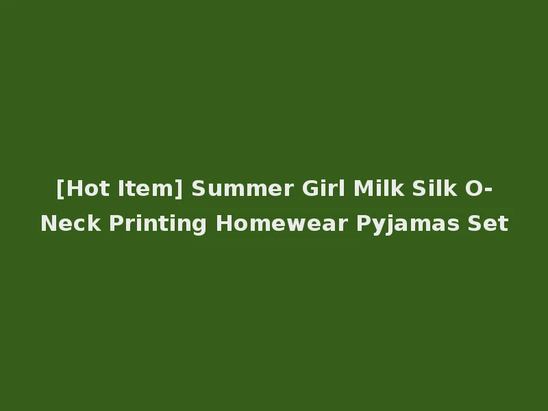 [Hot Item] Summer Girl Milk Silk O-Neck Printing Homewear Pyjamas Set
