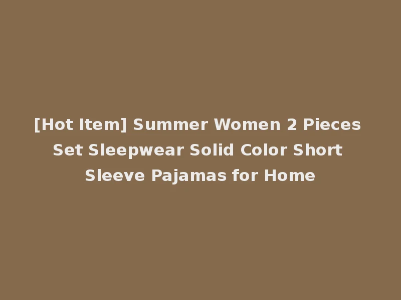 [Hot Item] Summer Women 2 Pieces Set Sleepwear Solid Color Short Sleeve Pajamas for Home