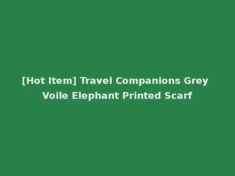 [Hot Item] Travel Companions Grey Voile Elephant Printed Scarf