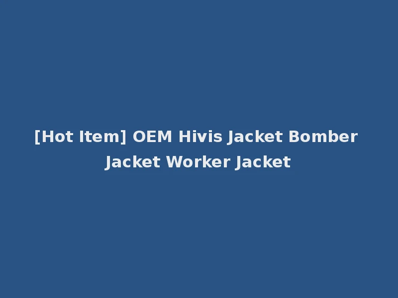 [Hot Item] OEM Hivis Jacket Bomber Jacket Worker Jacket