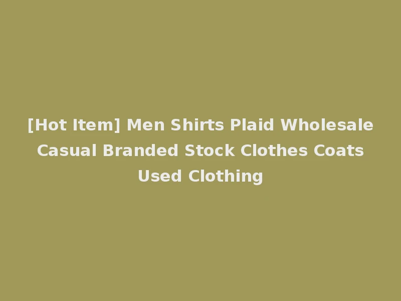 [Hot Item] Men Shirts Plaid Wholesale Casual Branded Stock Clothes Coats Used Clothing