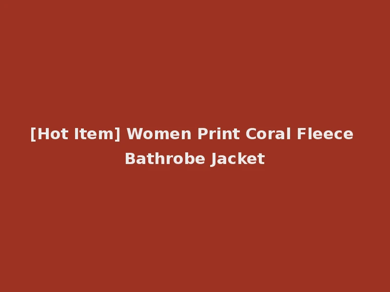 [Hot Item] Women Print Coral Fleece Bathrobe Jacket