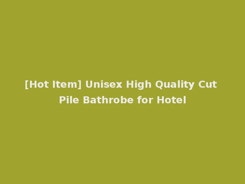 [Hot Item] Unisex High Quality Cut Pile Bathrobe for Hotel