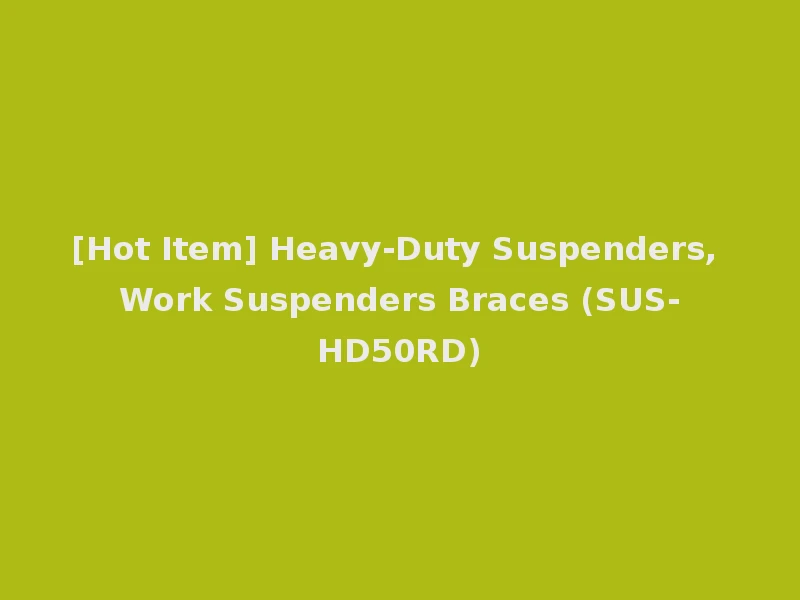 [Hot Item] Heavy-Duty Suspenders, Work Suspenders Braces (SUS-HD50RD)