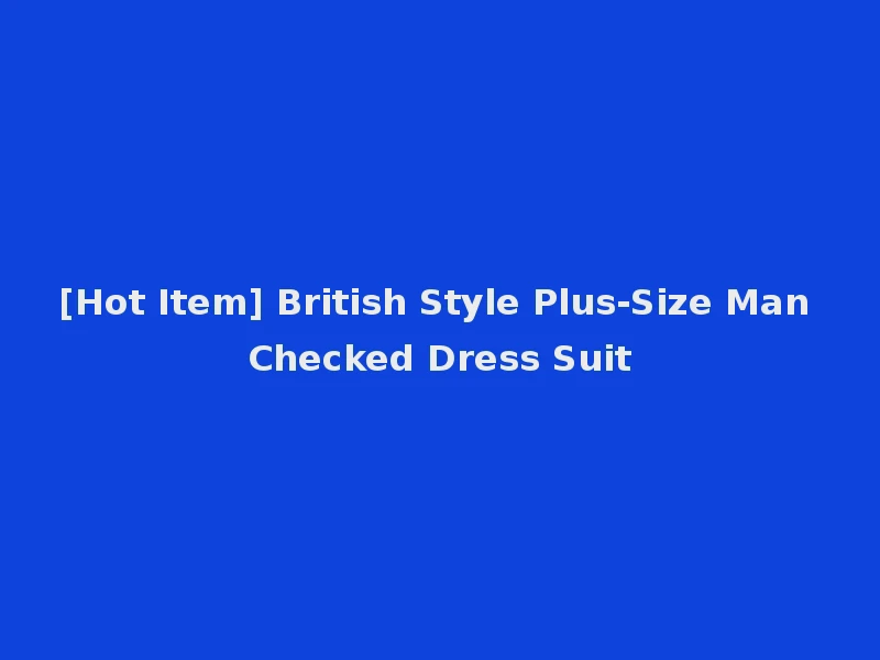 [Hot Item] British Style Plus-Size Man Checked Dress Suit