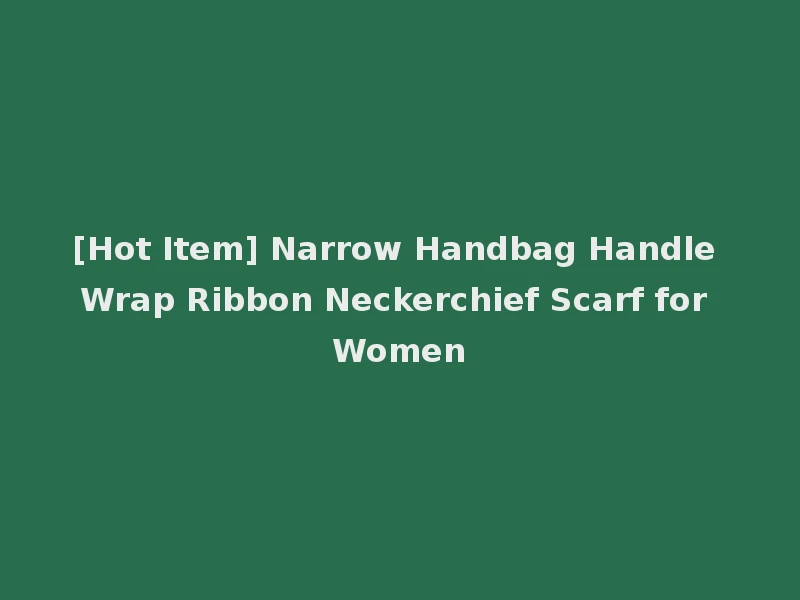 [Hot Item] Narrow Handbag Handle Wrap Ribbon Neckerchief Scarf for Women