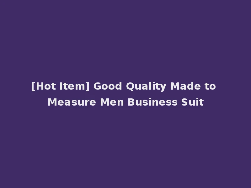 [Hot Item] Good Quality Made to Measure Men Business Suit