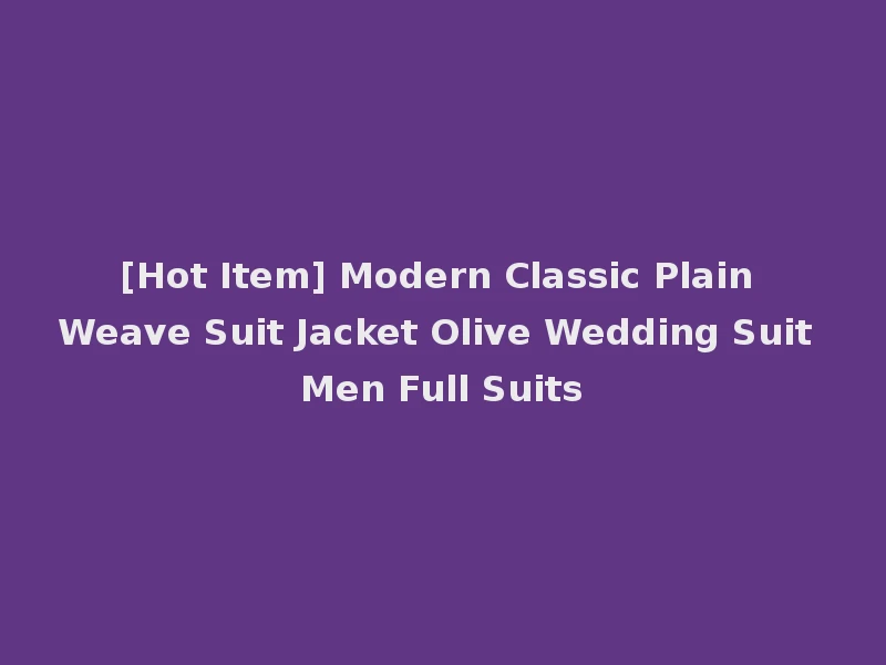 [Hot Item] Modern Classic Plain Weave Suit Jacket Olive Wedding Suit Men Full Suits