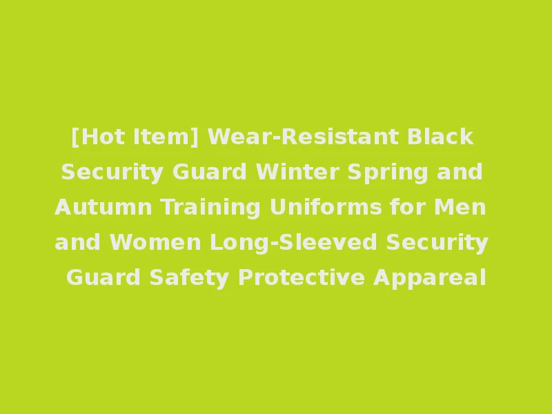 [Hot Item] Wear-Resistant Black Security Guard Winter Spring and Autumn Training Uniforms for Men and Women Long-Sleeved Security Guard Safety Protective Appareal