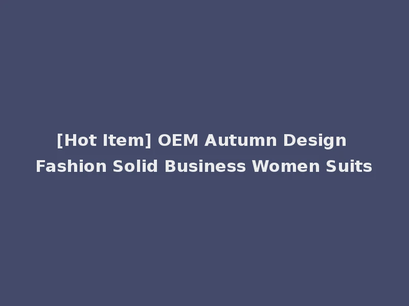 [Hot Item] OEM Autumn Design Fashion Solid Business Women Suits