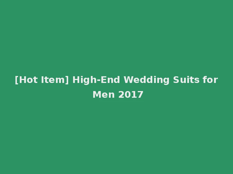 [Hot Item] High-End Wedding Suits for Men 2017