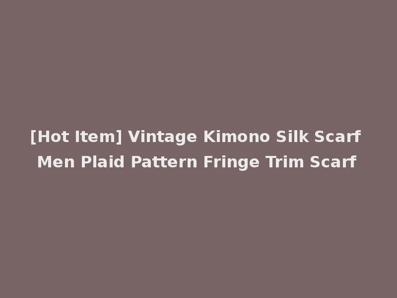 [Hot Item] Vintage Kimono Silk Scarf Men Plaid Pattern Fringe Trim Scarf