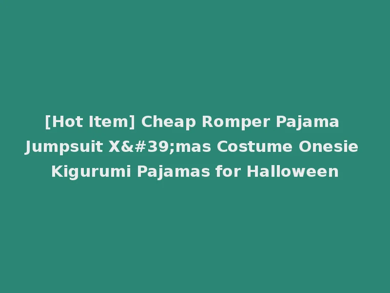 [Hot Item] Cheap Romper Pajama Jumpsuit X'mas Costume Onesie Kigurumi Pajamas for Halloween