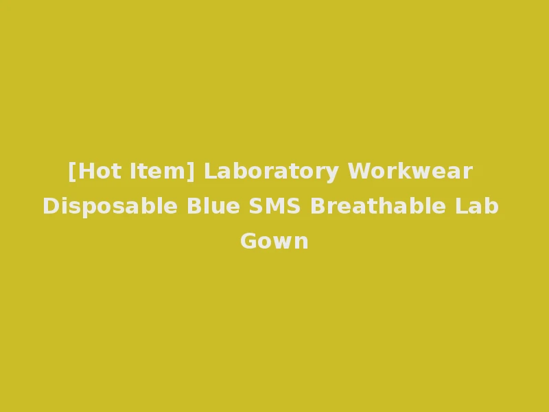 [Hot Item] Laboratory Workwear Disposable Blue SMS Breathable Lab Gown