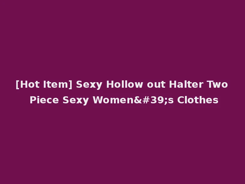 [Hot Item] Sexy Hollow out Halter Two Piece Sexy Women's Clothes