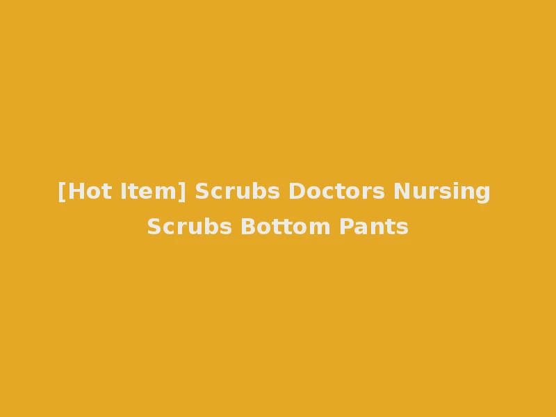 [Hot Item] Scrubs Doctors Nursing Scrubs Bottom Pants