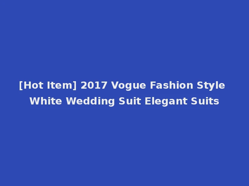 [Hot Item] 2017 Vogue Fashion Style White Wedding Suit Elegant Suits