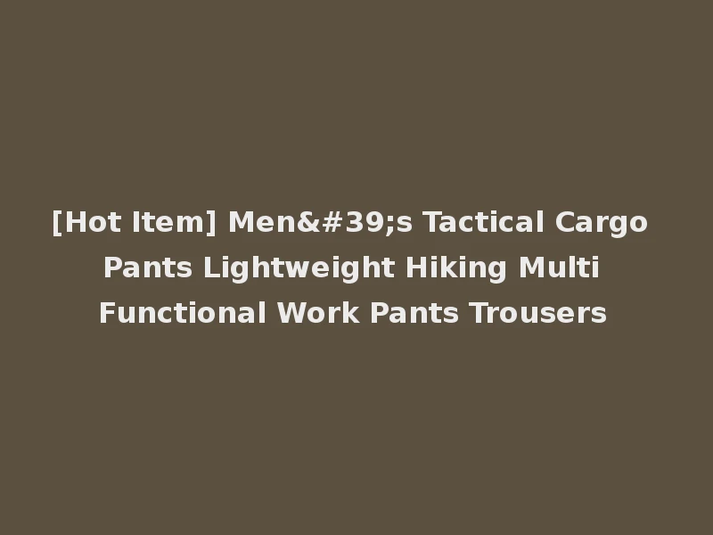 [Hot Item] Men's Tactical Cargo Pants Lightweight Hiking Multi Functional Work Pants Trousers