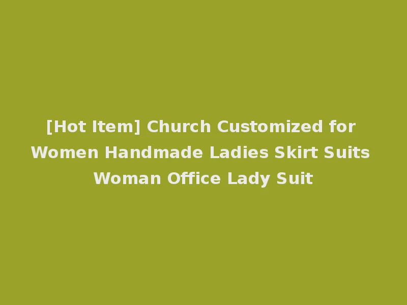 [Hot Item] Church Customized for Women Handmade Ladies Skirt Suits Woman Office Lady Suit