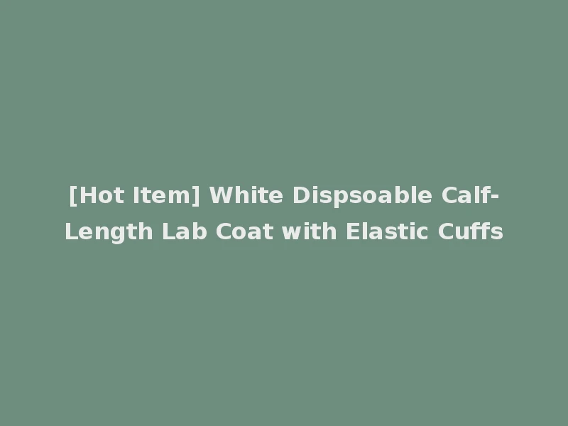 [Hot Item] White Dispsoable Calf-Length Lab Coat with Elastic Cuffs
