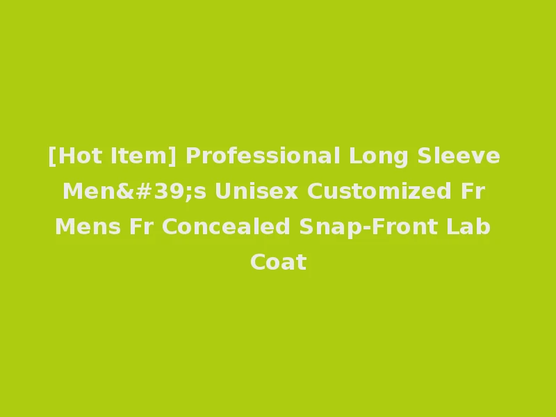 [Hot Item] Professional Long Sleeve Men's Unisex Customized Fr Mens Fr Concealed Snap-Front Lab Coat