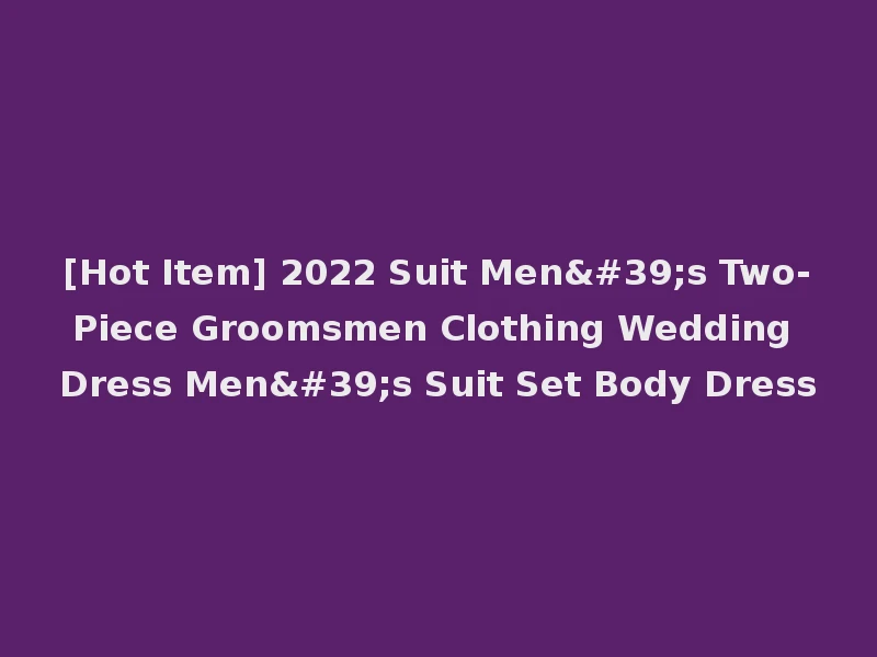 [Hot Item] 2022 Suit Men's Two-Piece Groomsmen Clothing Wedding Dress Men's Suit Set Body Dress