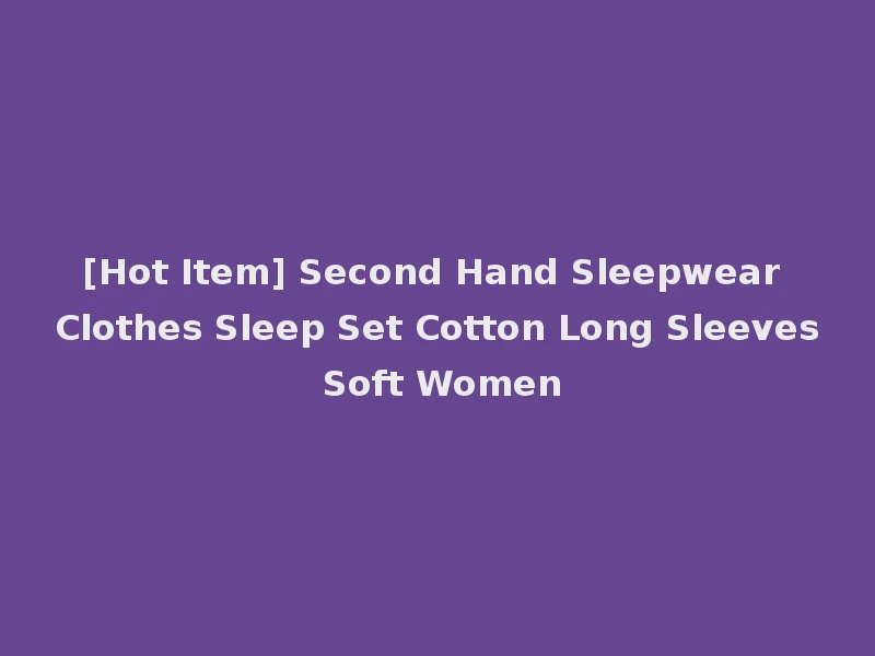 [Hot Item] Second Hand Sleepwear Clothes Sleep Set Cotton Long Sleeves Soft Women
